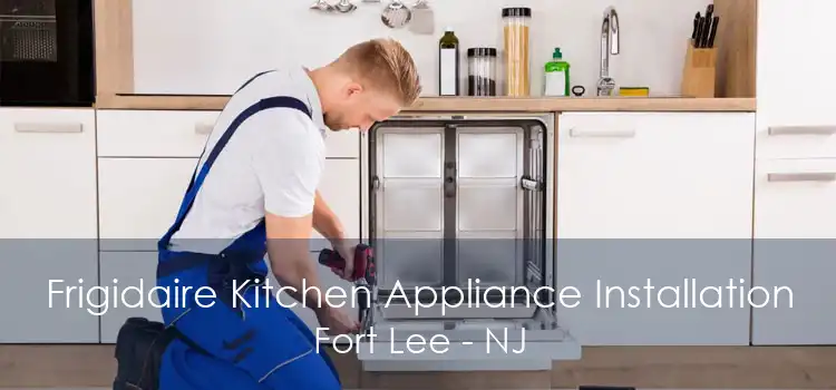 Frigidaire Kitchen Appliance Installation Fort Lee - NJ