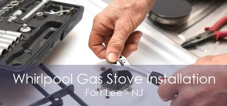 Whirlpool Gas Stove Installation Fort Lee - NJ